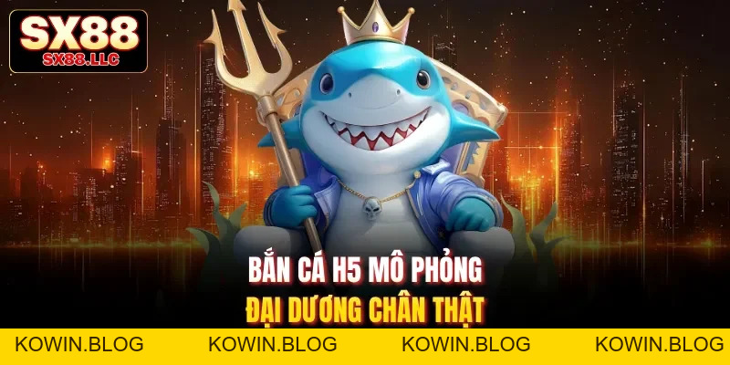 Bắn Cá 5H - Game Săn Cá Hiện Đại, Phù Hợp Mọi Đối Tượng - kowin