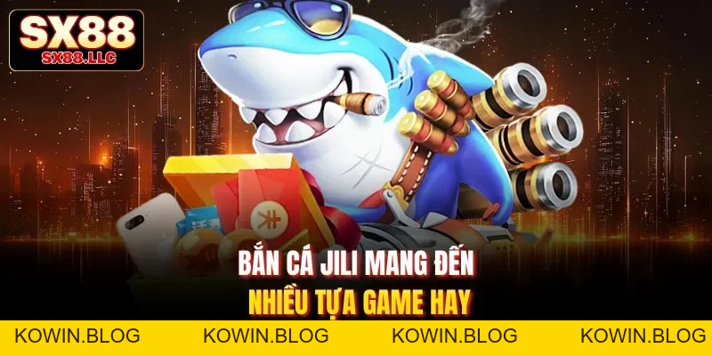 Bắn Cá JILI - Sảnh Chơi Tập Hợp Các Game Săn Cá Hot Số 1 - kowin