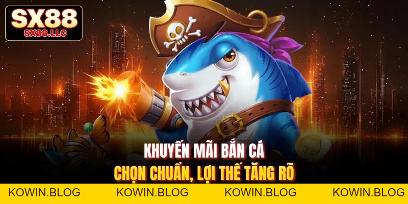Khuyến Mãi Bắn Cá Gia Tăng Lợi Thế, Trải Nghiệm Hấp Dẫn Tại SX88 - kowin