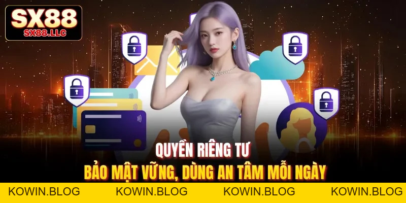 Quyền Riêng Tư SX88 Bảo Vệ Thông Tin An Toàn Tuyệt Đối - kowin